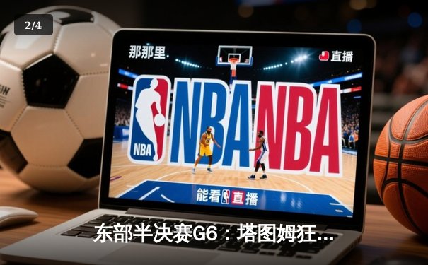 东部半决赛G6：塔图姆狂轰46分，凯尔特人险胜骑士晋级东决 - 2