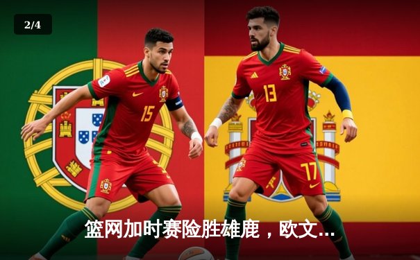 篮网加时赛险胜雄鹿，欧文空砍43分难救主，杜兰特关键三分定胜局 - 2