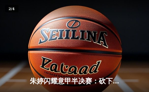 朱婷闪耀意甲半决赛：砍下28分助斯坎迪奇逆转，中国力量闪耀欧洲排坛 - 2