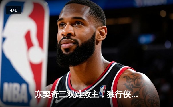 东契奇三双难救主，独行侠加时憾负凯尔特人总分0-2落后 - 4