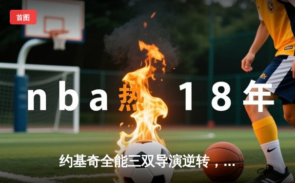 约基奇全能三双导演逆转，掘金加时险胜勇士延续主场神话