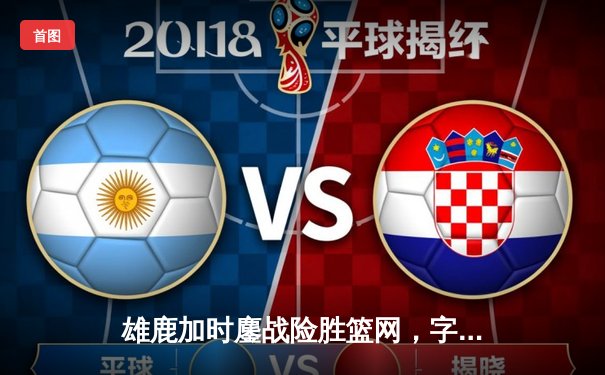 雄鹿加时鏖战险胜篮网，字母哥36+12+5主宰关键时刻