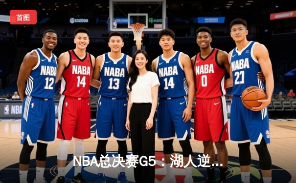 NBA总决赛G5：湖人逆转热火，詹姆斯40+三双夺赛点