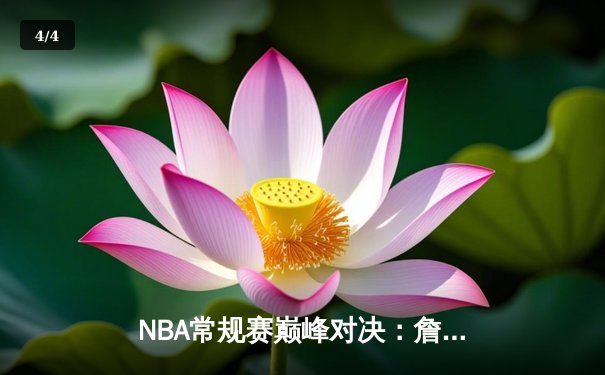 NBA常规赛巅峰对决：詹姆斯力压杜兰特，湖人险胜太阳迎来三连胜 - 4