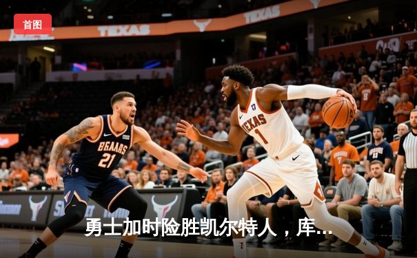 勇士加时险胜凯尔特人，库里关键三分锁定胜局