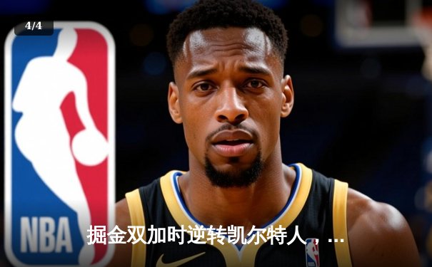 掘金双加时逆转凯尔特人，约基奇34+12+9献准三双，波尔津吉斯空砍32分 - 4