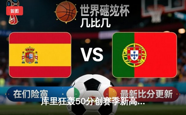 库里狂轰50分创赛季新高，勇士加时险胜国王延续季后赛希望