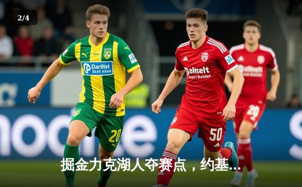 掘金力克湖人夺赛点，约基奇三双穆雷末节爆发锁定胜局 - 2