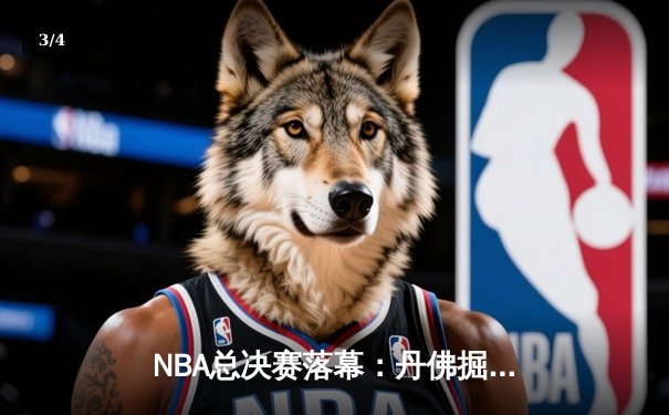 NBA总决赛落幕：丹佛掘金首夺奥布莱恩杯，约基奇全票当选FMVP - 3