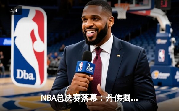 NBA总决赛落幕：丹佛掘金首夺奥布莱恩杯，约基奇全票当选FMVP - 4