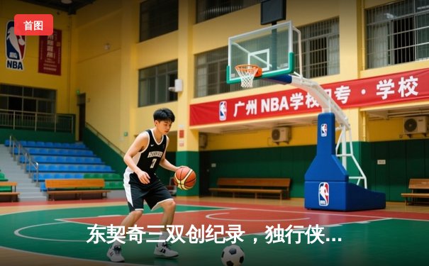 东契奇三双创纪录，独行侠加时险胜凯尔特人夺赛点