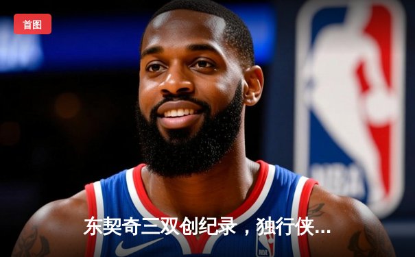 东契奇三双创纪录，独行侠加时险胜雷霆挺进西决