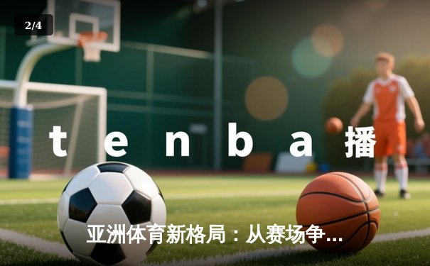 亚洲体育新格局：从赛场争锋到产业变革的深度解析 - 2